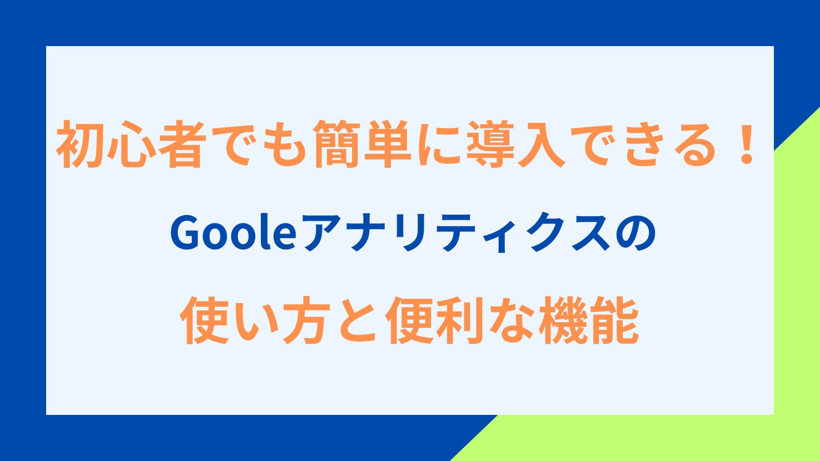 初心者でも簡単に導入できる！Googleアナリティクスの使い方と便利な機能